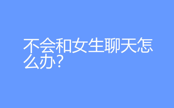 不会和女生聊天怎么办？学会这5个聊天技巧变聊天达人 - 好享台