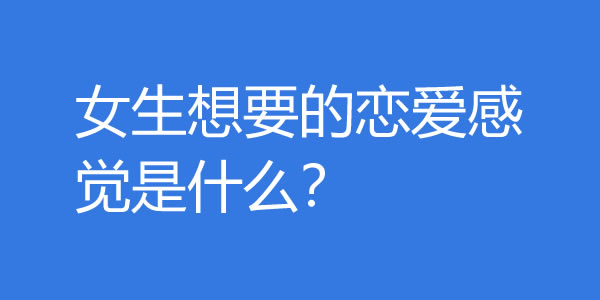 如何给女生恋爱的感觉？女生想要的恋爱感觉是什么？ - 好享台