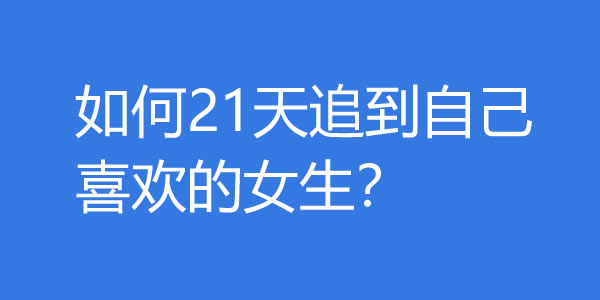 如何21天追到自己喜欢的女生？ - 好享台