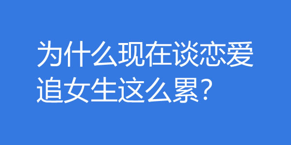 为什么现在谈恋爱追女生这么累？ - 好享台